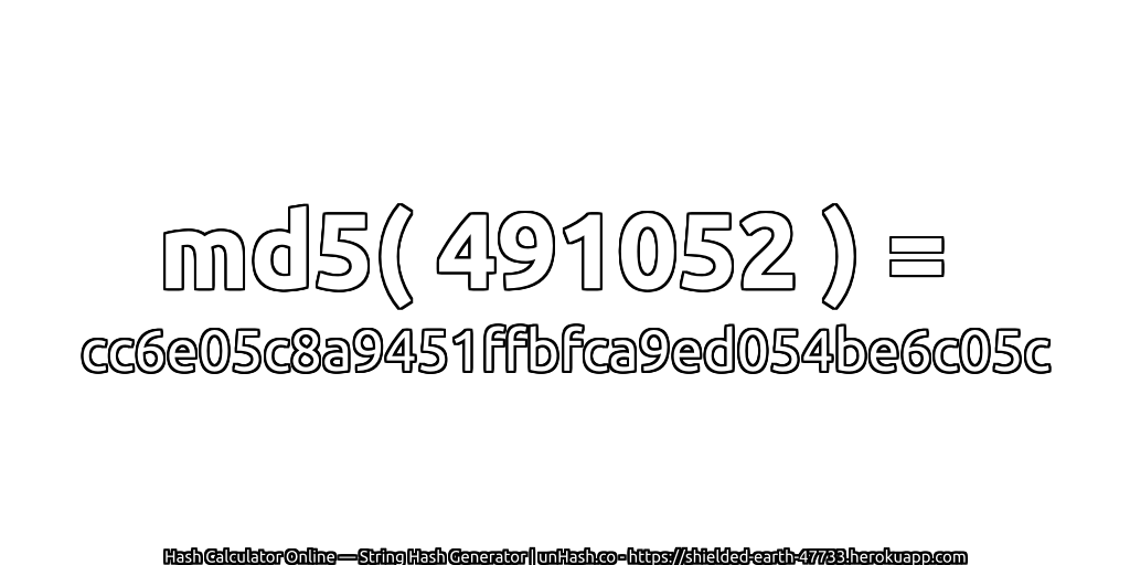 md5( 491052 ) = cc6e05c8a9451ffbfca9ed054be6c05c | unHash.co