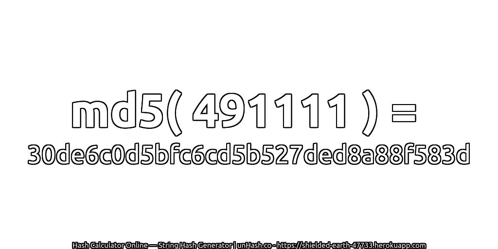 md5( 491111 ) = 30de6c0d5bfc6cd5b527ded8a88f583d | unHash.co