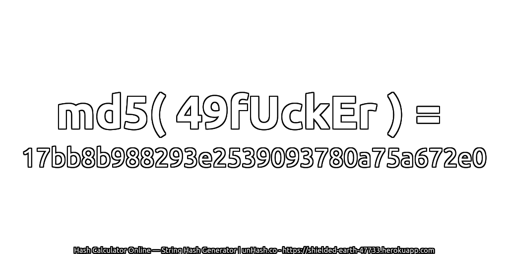 md5( 49fUckEr ) = 17bb8b988293e2539093780a75a672e0 | unHash.co