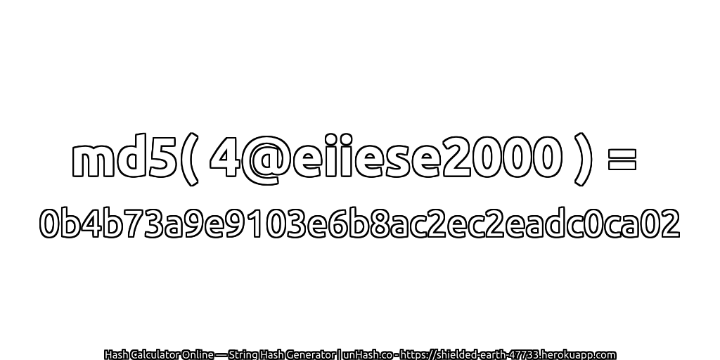 md5( 4@eiiese2000 ) = 0b4b73a9e9103e6b8ac2ec2eadc0ca02 | unHash.co