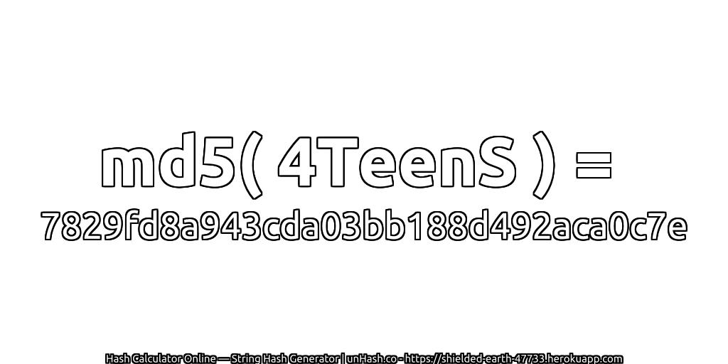 md5( 4TeenS ) = 7829fd8a943cda03bb188d492aca0c7e | unHash.co