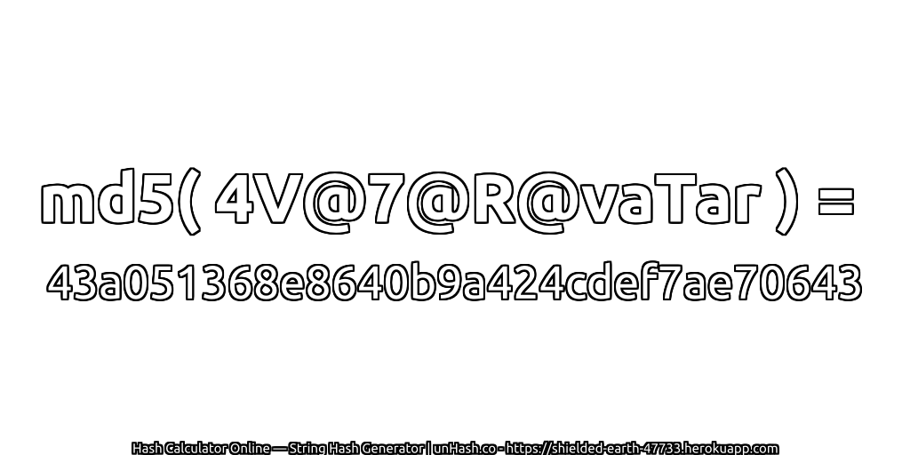 md5( 4V@7@R@vaTar ) = 43a051368e8640b9a424cdef7ae70643 | unHash.co
