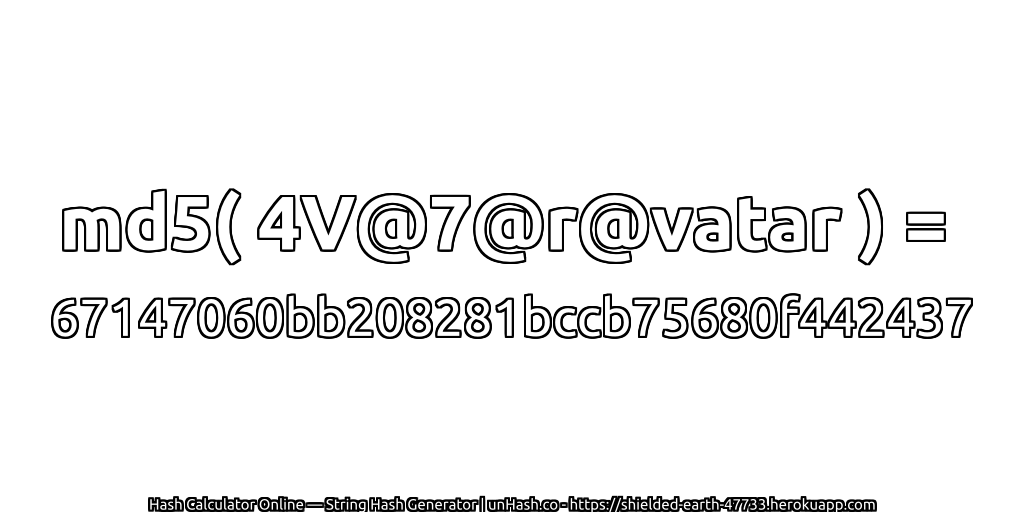 md5( 4V@7@r@vatar ) = 67147060bb208281bccb75680f442437 | unHash.co