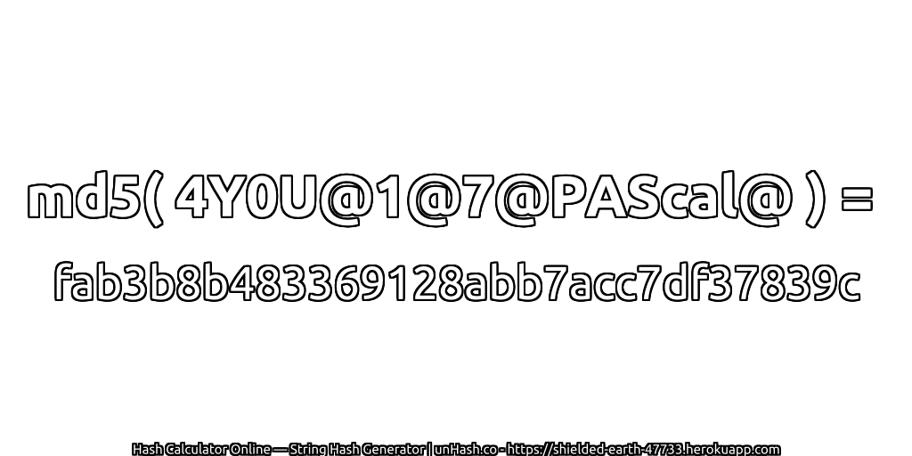 md5( 4Y0U@1@7@PAScal@ ) = fab3b8b483369128abb7acc7df37839c | unHash.co