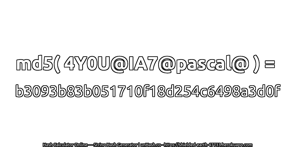 md5( 4Y0U@IA7@pascal@ ) = b3093b83b051710f18d254c6498a3d0f | unHash.co