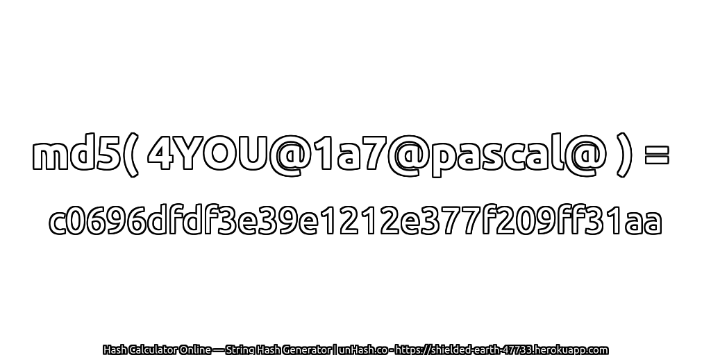 md5( 4YOU@1a7@pascal@ ) = c0696dfdf3e39e1212e377f209ff31aa | unHash.co
