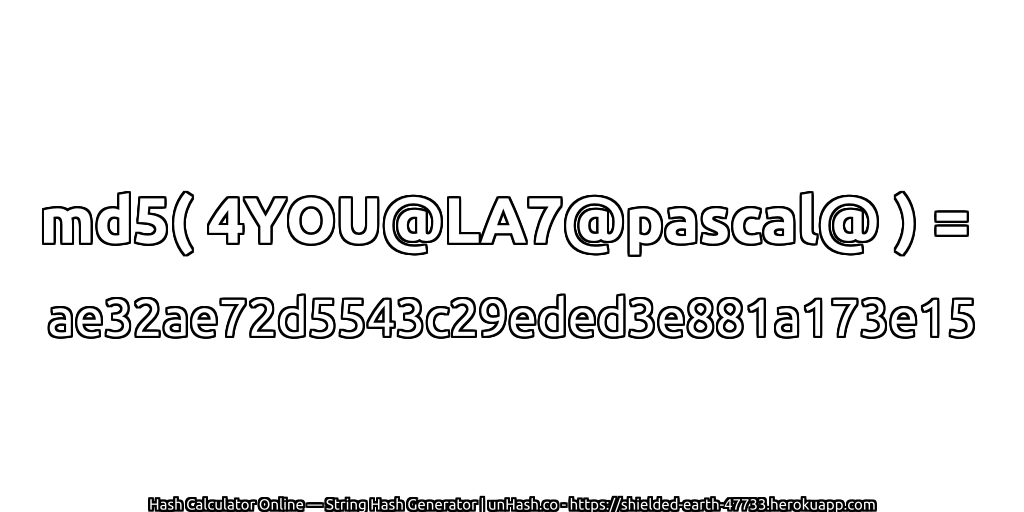 md5( 4YOU@LA7@pascal@ ) = ae32ae72d5543c29eded3e881a173e15 | unHash.co