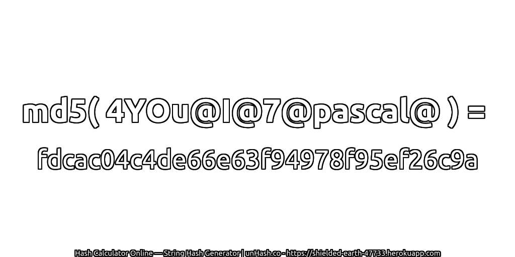 md5( 4YOu@I@7@pascal@ ) = fdcac04c4de66e63f94978f95ef26c9a | unHash.co