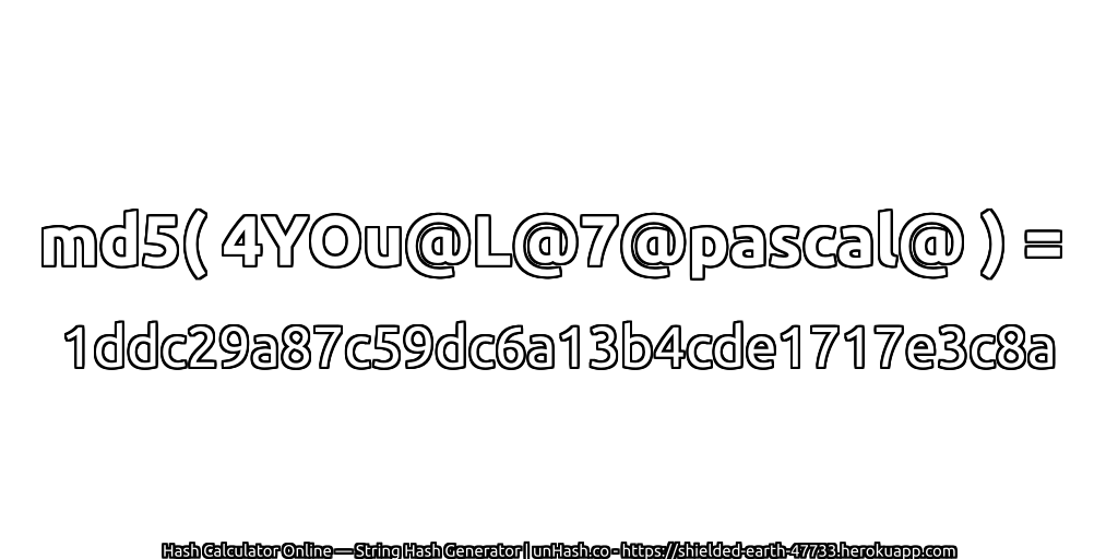 md5( 4YOu@L@7@pascal@ ) = 1ddc29a87c59dc6a13b4cde1717e3c8a | unHash.co
