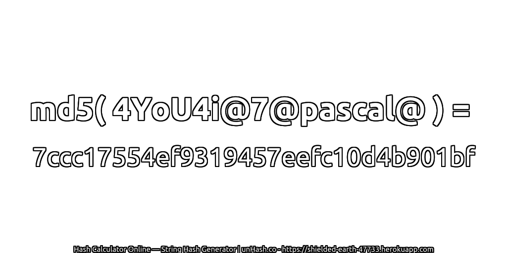 md5( 4YoU4i@7@pascal@ ) = 7ccc17554ef9319457eefc10d4b901bf | unHash.co