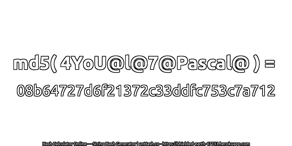 md5( 4YoU@l@7@Pascal@ ) = 08b64727d6f21372c33ddfc753c7a712 | unHash.co