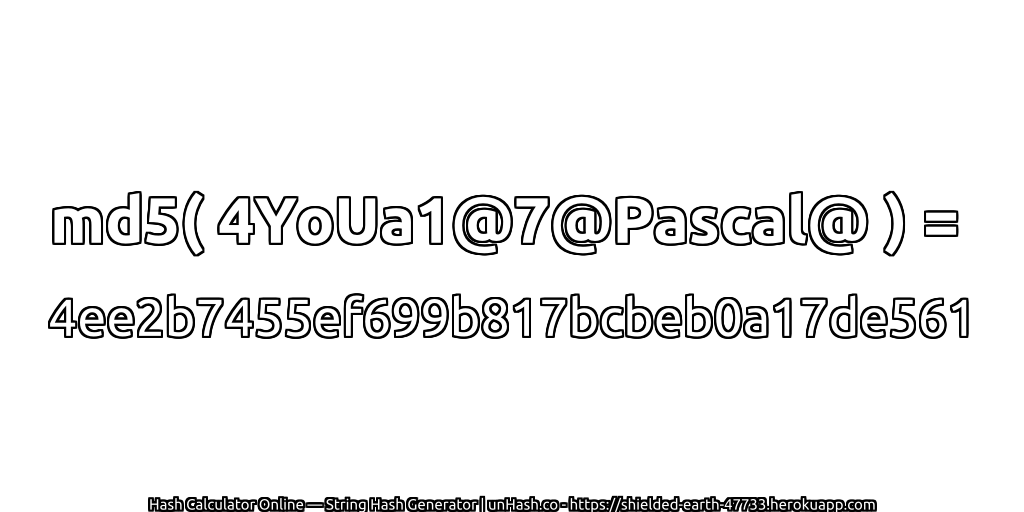 md5( 4YoUa1@7@Pascal@ ) = 4ee2b7455ef699b817bcbeb0a17de561 | unHash.co