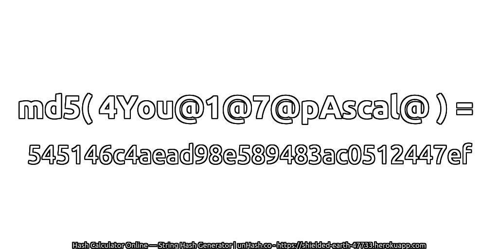md5( 4You@1@7@pAscal@ ) = 545146c4aead98e589483ac0512447ef | unHash.co