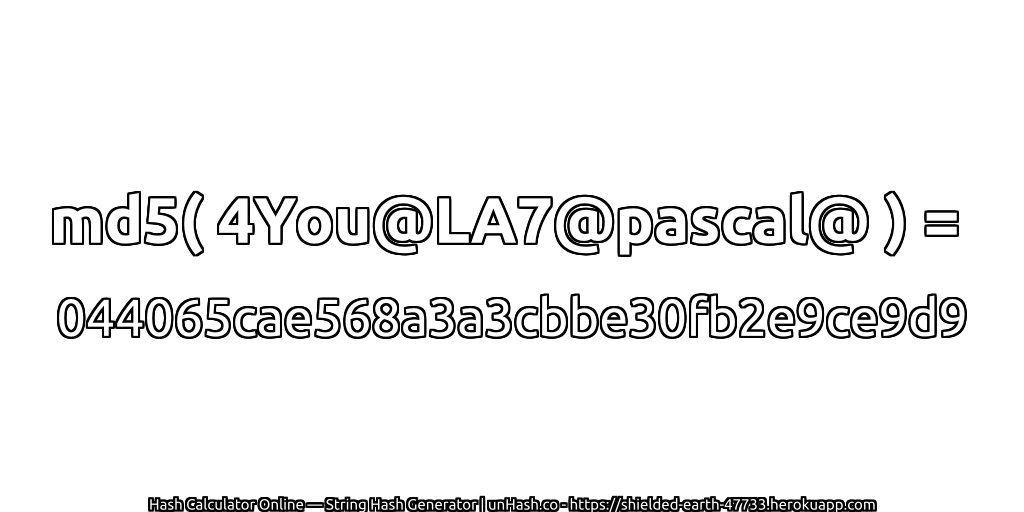 md5( 4You@LA7@pascal@ ) = 044065cae568a3a3cbbe30fb2e9ce9d9 | unHash.co