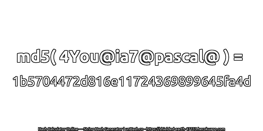 md5( 4You@ia7@pascal@ ) = 1b5704472d816e11724369899645fa4d | unHash.co