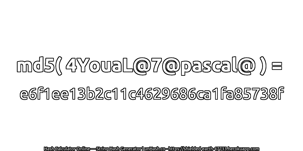 md5( 4YouaL@7@pascal@ ) = e6f1ee13b2c11c4629686ca1fa85738f | unHash.co