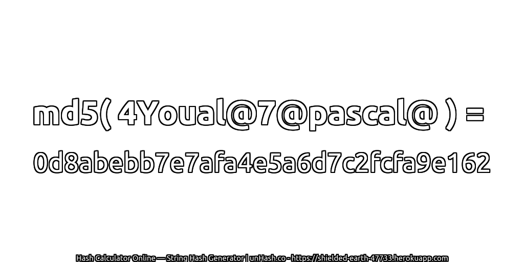 md5( 4Youal@7@pascal@ ) = 0d8abebb7e7afa4e5a6d7c2fcfa9e162 | unHash.co