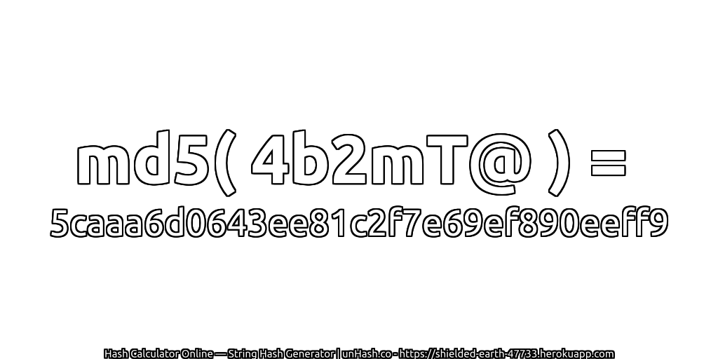 md5( 4b2mT@ ) = 5caaa6d0643ee81c2f7e69ef890eeff9 | unHash.co