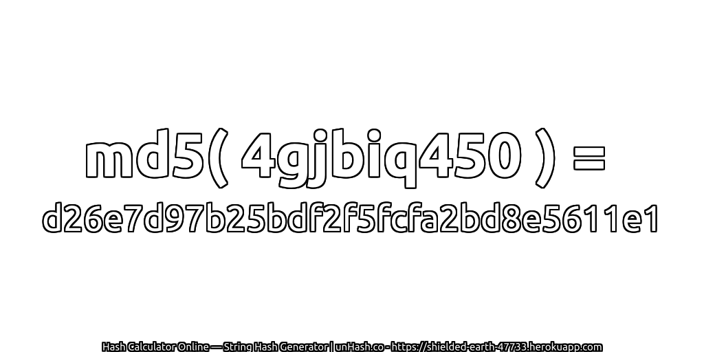 md5( 4gjbiq450 ) = d26e7d97b25bdf2f5fcfa2bd8e5611e1 | unHash.co