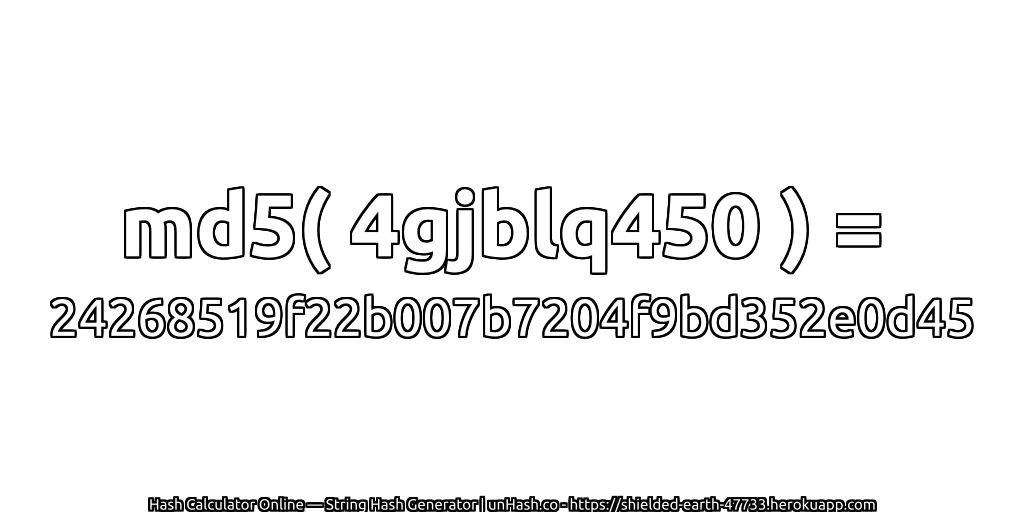 md5( 4gjblq450 ) = 24268519f22b007b7204f9bd352e0d45 | unHash.co