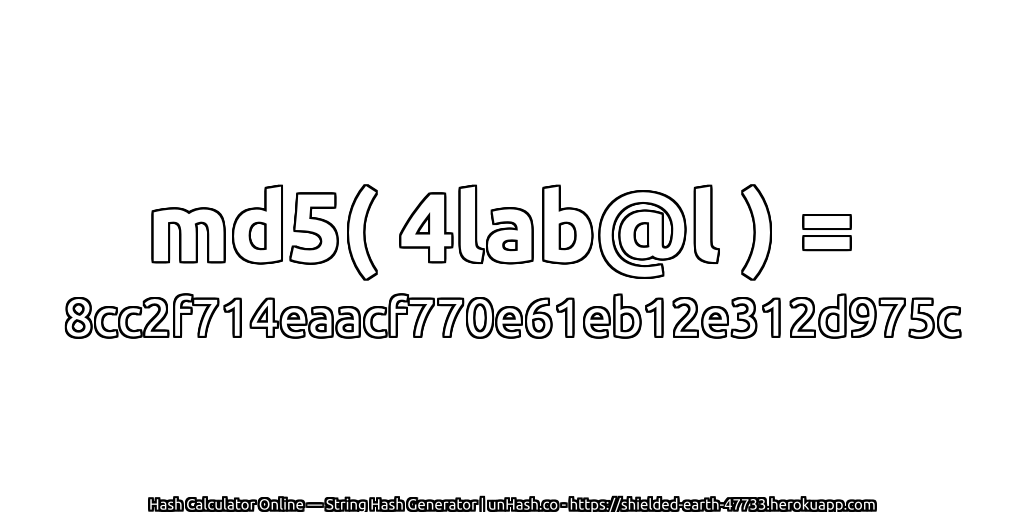 md5( 4lab@l ) = 8cc2f714eaacf770e61eb12e312d975c | unHash.co