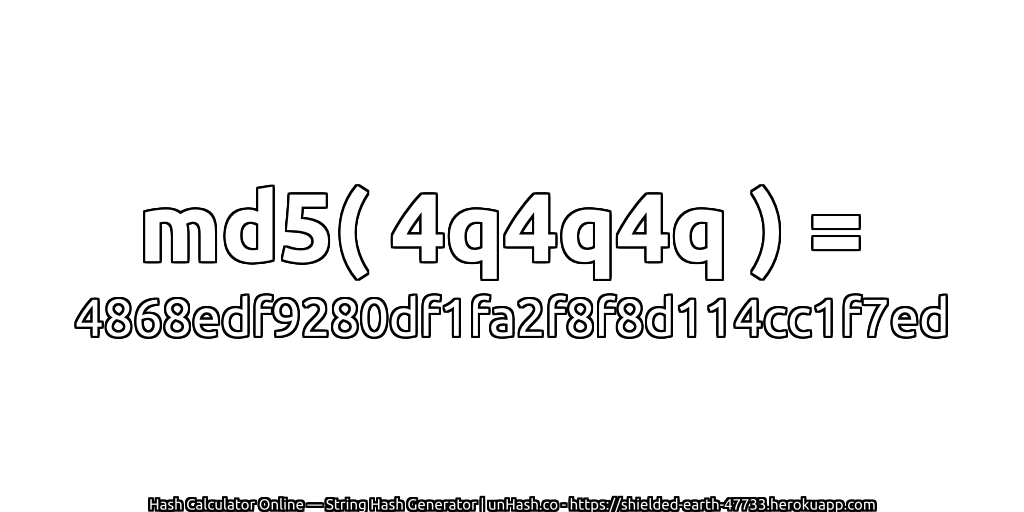 md5( 4q4q4q ) = 4868edf9280df1fa2f8f8d114cc1f7ed | unHash.co