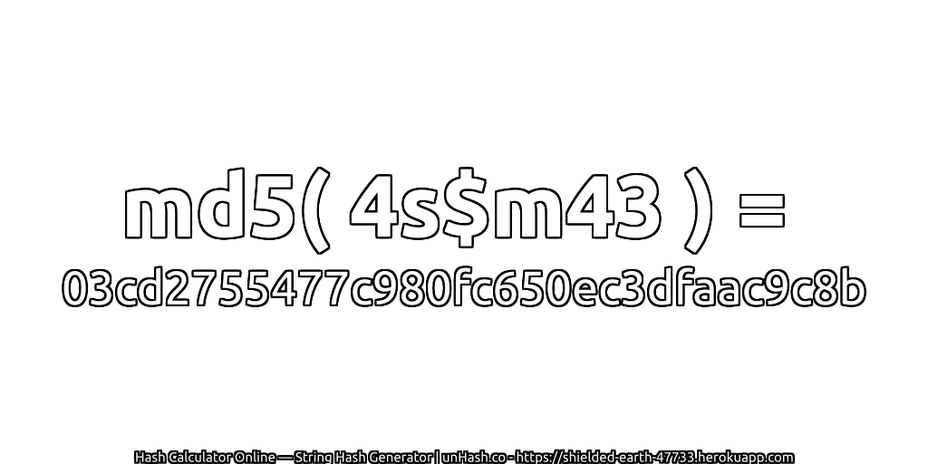md5( 4s$m43 ) = 03cd2755477c980fc650ec3dfaac9c8b | unHash.co