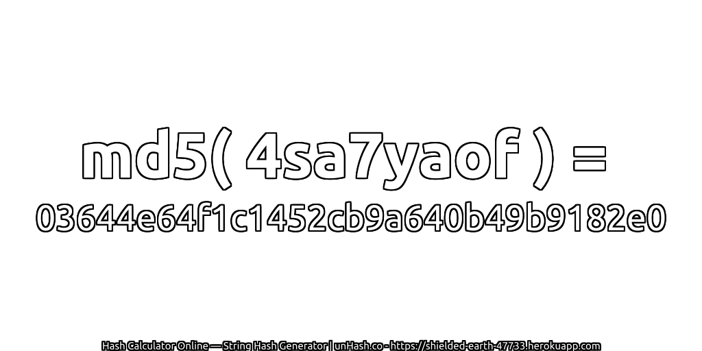 md5( 4sa7yaof ) = 03644e64f1c1452cb9a640b49b9182e0 | unHash.co