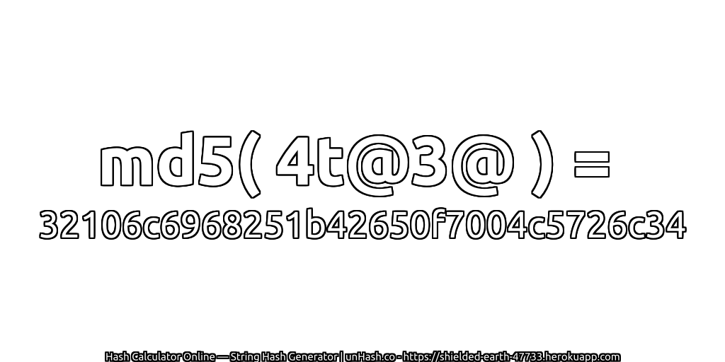 md5( 4t@3@ ) = 32106c6968251b42650f7004c5726c34 | unHash.co