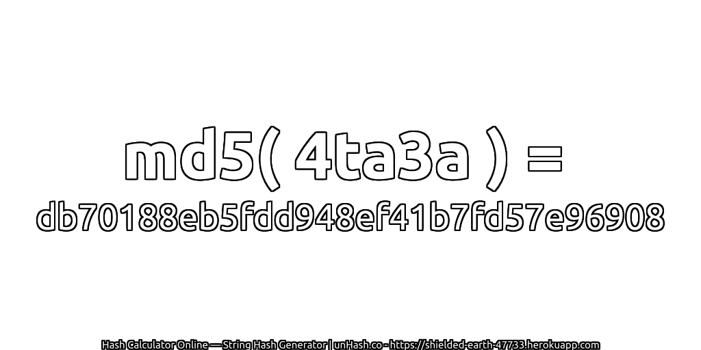 md5( 4ta3a ) = db70188eb5fdd948ef41b7fd57e96908 | unHash.co