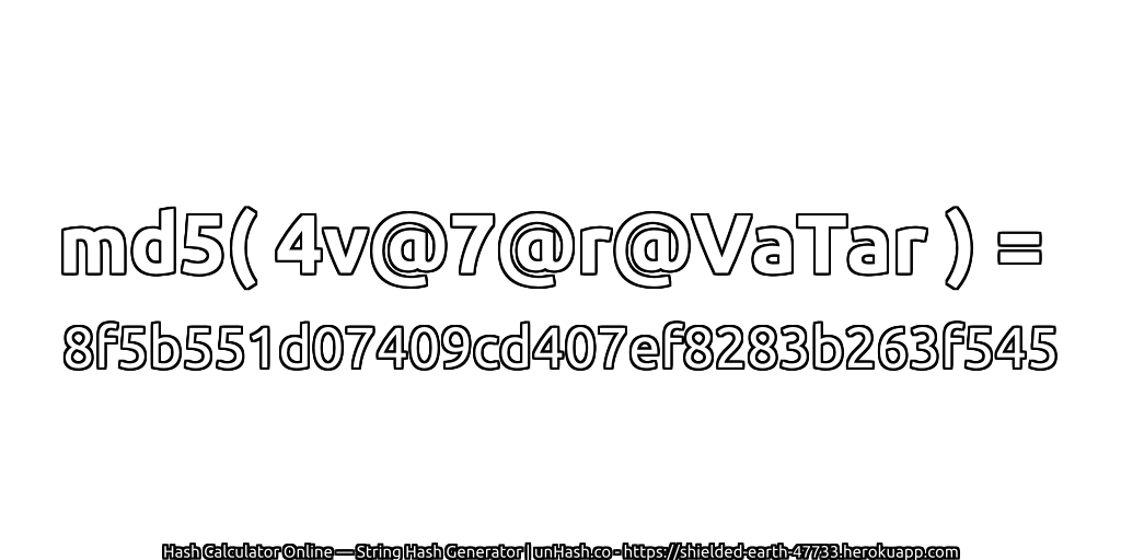 md5( 4v@7@r@VaTar ) = 8f5b551d07409cd407ef8283b263f545 | unHash.co