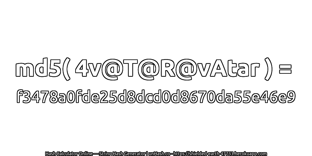 md5( 4v@T@R@vAtar ) = f3478a0fde25d8dcd0d8670da55e46e9 | unHash.co