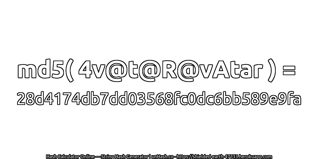 md5( 4v@t@R@vAtar ) = 28d4174db7dd03568fc0dc6bb589e9fa | unHash.co