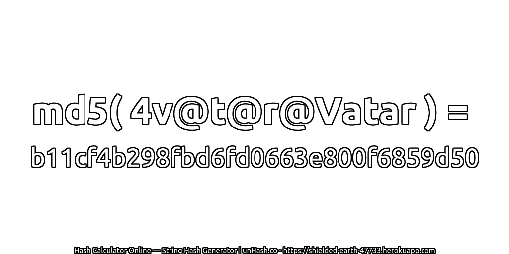 md5( 4v@t@r@Vatar ) = b11cf4b298fbd6fd0663e800f6859d50 | unHash.co