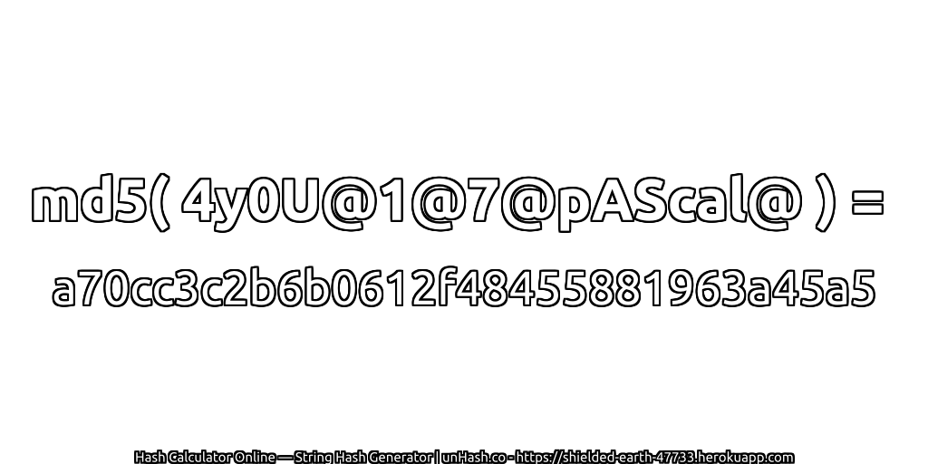 md5( 4y0U@1@7@pAScal@ ) = a70cc3c2b6b0612f48455881963a45a5 | unHash.co