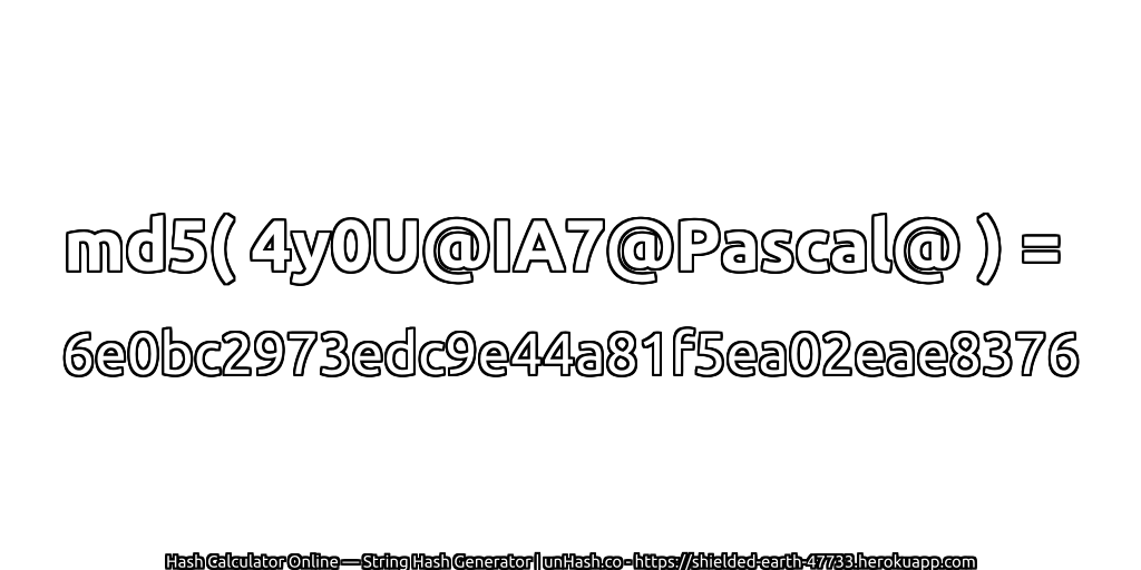 md5( 4y0U@IA7@Pascal@ ) = 6e0bc2973edc9e44a81f5ea02eae8376 | unHash.co