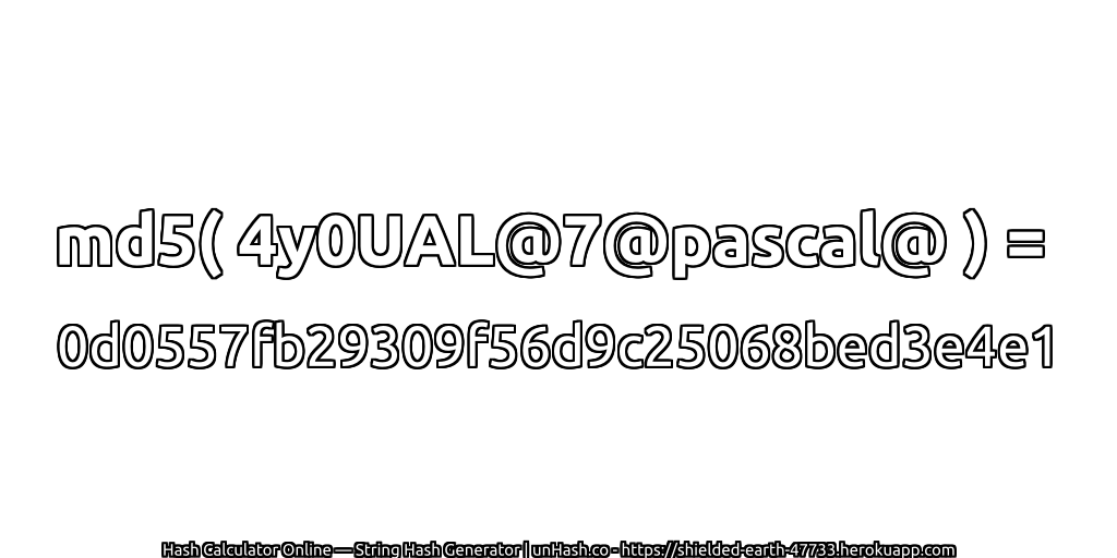 md5( 4y0UAL@7@pascal@ ) = 0d0557fb29309f56d9c25068bed3e4e1 | unHash.co