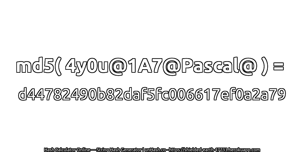md5( 4y0u@1A7@Pascal@ ) = d44782490b82daf5fc006617ef0a2a79 | unHash.co