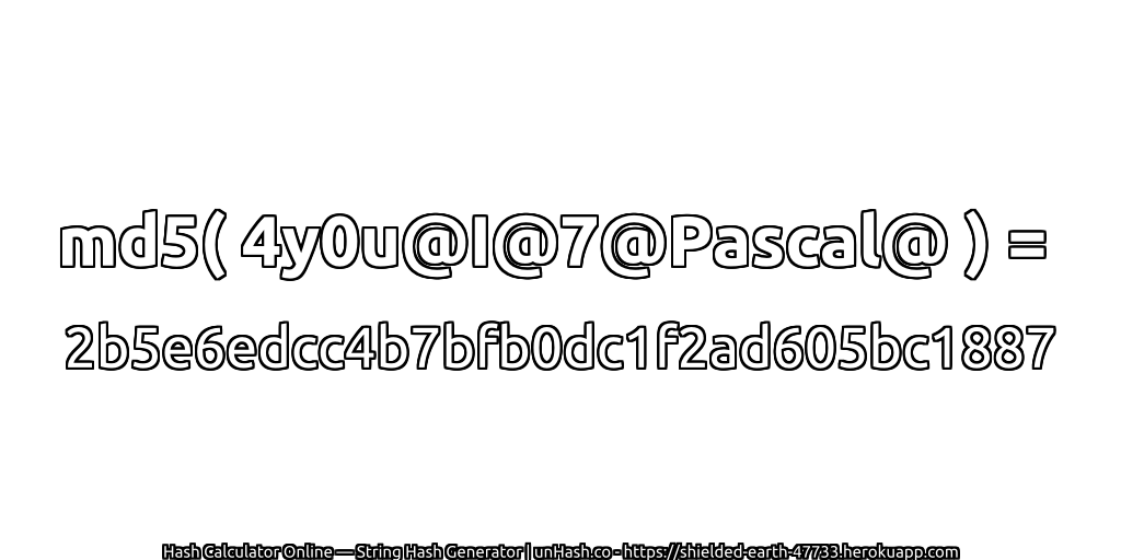 md5( 4y0u@I@7@Pascal@ ) = 2b5e6edcc4b7bfb0dc1f2ad605bc1887 | unHash.co