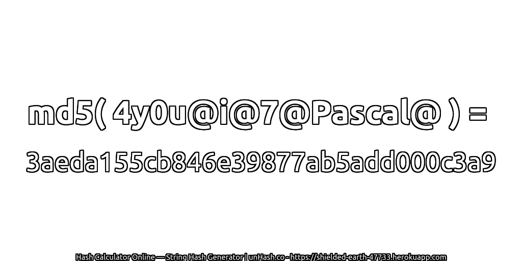 md5( 4y0u@i@7@Pascal@ ) = 3aeda155cb846e39877ab5add000c3a9 | unHash.co