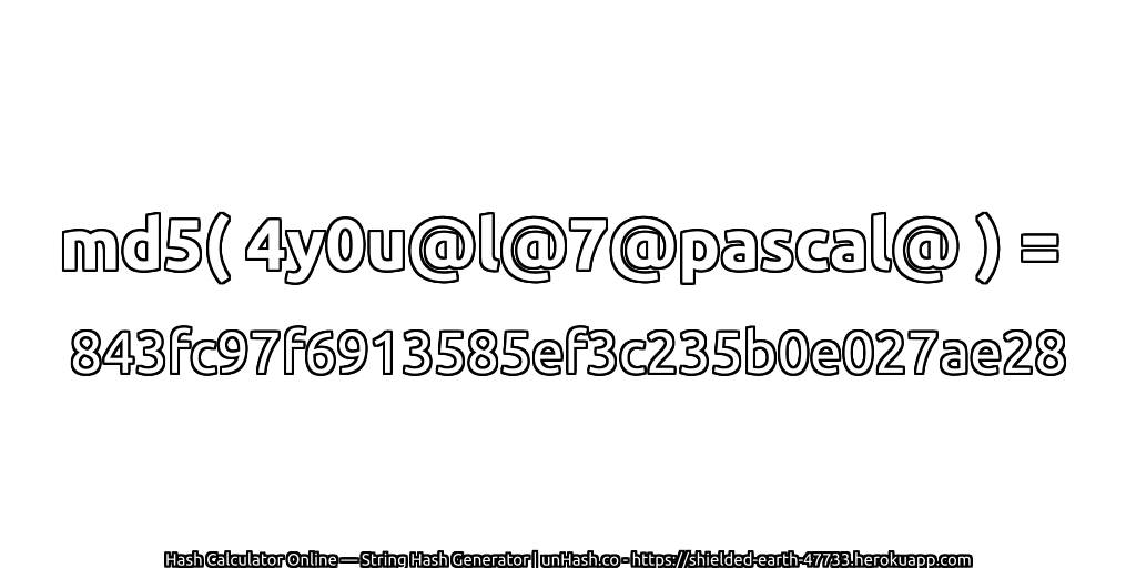 md5( 4y0u@l@7@pascal@ ) = 843fc97f6913585ef3c235b0e027ae28 | unHash.co