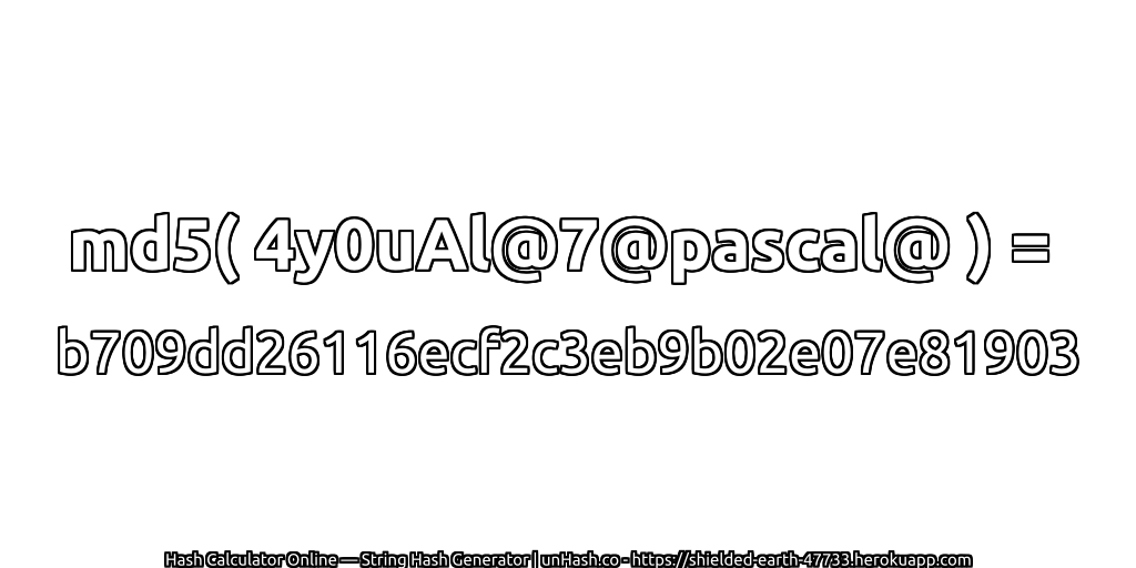 md5( 4y0uAl@7@pascal@ ) = b709dd26116ecf2c3eb9b02e07e81903 | unHash.co