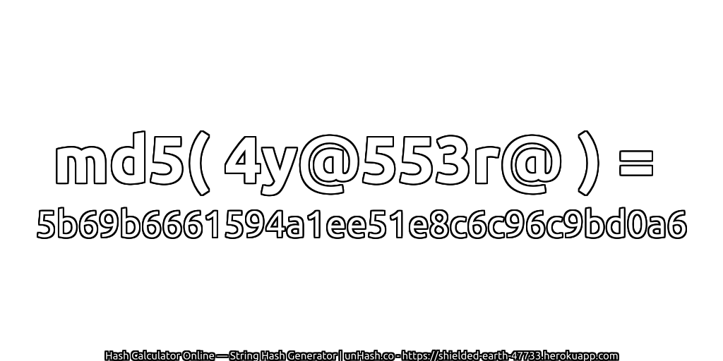 md5( 4y@553r@ ) = 5b69b6661594a1ee51e8c6c96c9bd0a6 | unHash.co