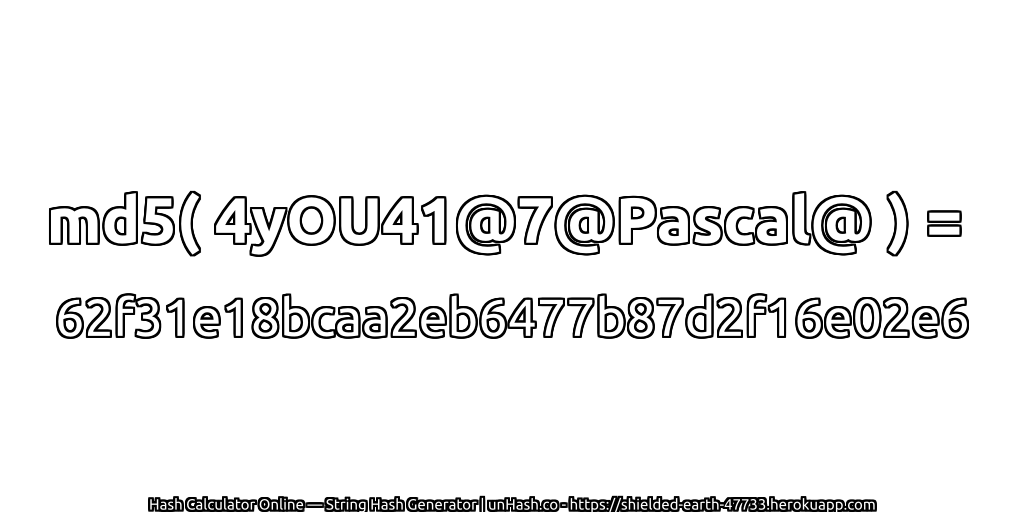 md5( 4yOU41@7@Pascal@ ) = 62f31e18bcaa2eb6477b87d2f16e02e6 | unHash.co