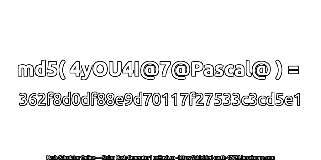 md5( 4yOU4I@7@Pascal@ ) = 362f8d0df88e9d70117f27533c3cd5e1 | unHash.co