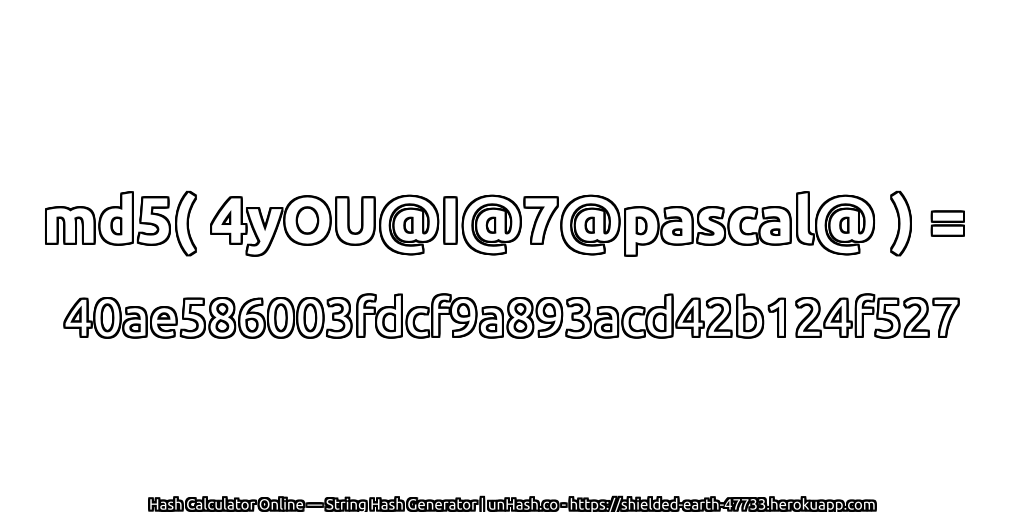 md5( 4yOU@I@7@pascal@ ) = 40ae586003fdcf9a893acd42b124f527 | unHash.co