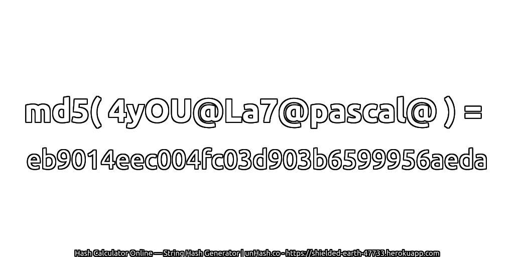 md5( 4yOU@La7@pascal@ ) = eb9014eec004fc03d903b6599956aeda | unHash.co