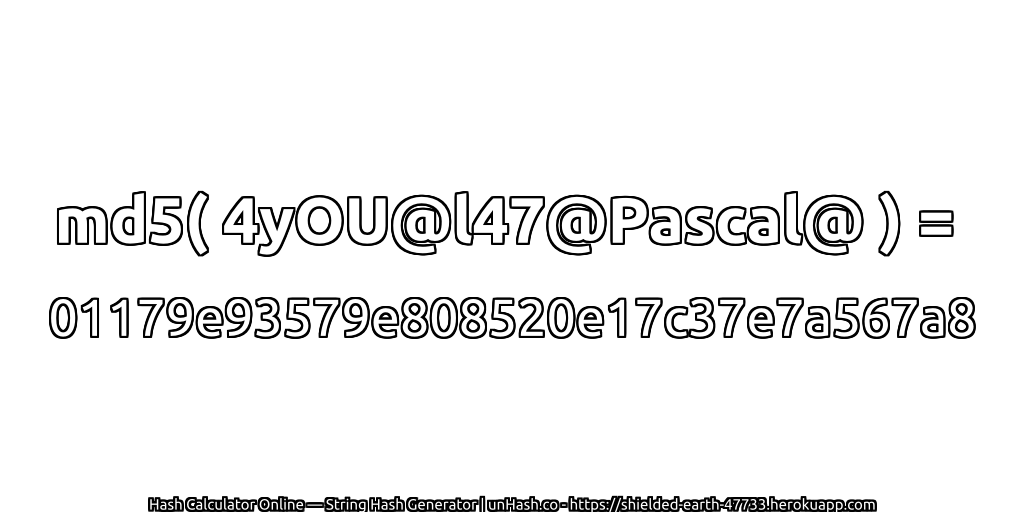 md5( 4yOU@l47@Pascal@ ) = 01179e93579e808520e17c37e7a567a8 | unHash.co