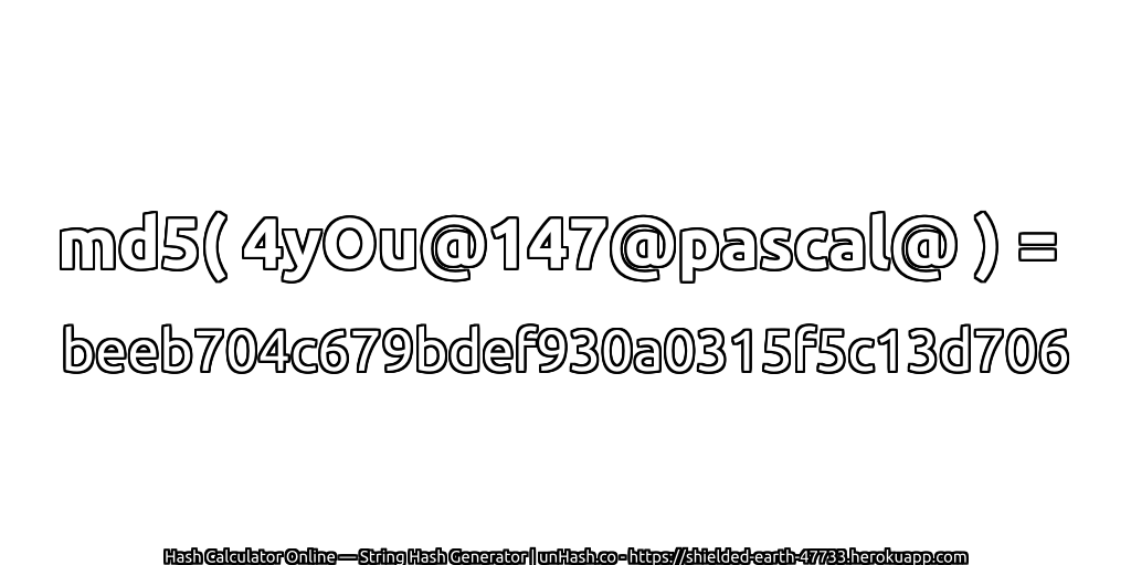 md5( 4yOu@147@pascal@ ) = beeb704c679bdef930a0315f5c13d706 | unHash.co
