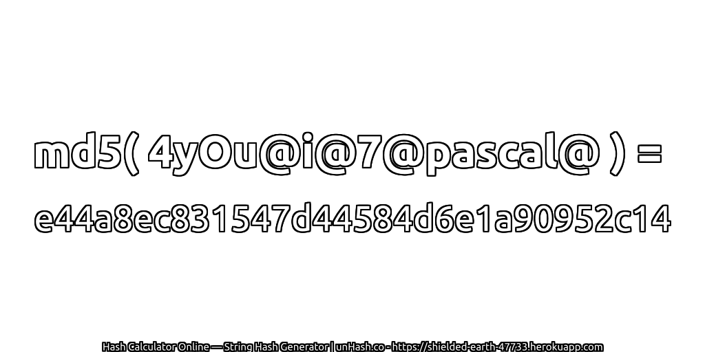 md5( 4yOu@i@7@pascal@ ) = e44a8ec831547d44584d6e1a90952c14 | unHash.co